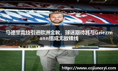马德里竞技引进欧洲金靴，球迷期待其与Griezmann组成无敌锋线
