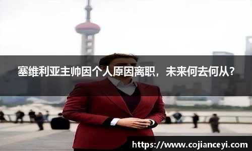 塞维利亚主帅因个人原因离职，未来何去何从？
