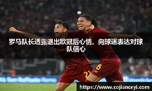 罗马队长透露退出欧冠后心情，向球迷表达对球队信心