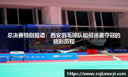 总决赛特别报道：西安羽毛球队如何逆袭夺冠的精彩历程
