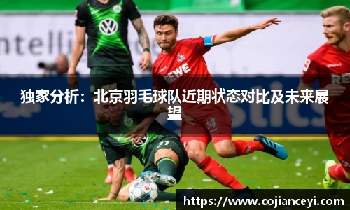 独家分析：北京羽毛球队近期状态对比及未来展望
