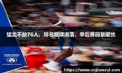 猛龙不敌76人，排名继续滑落，季后赛前景堪忧
