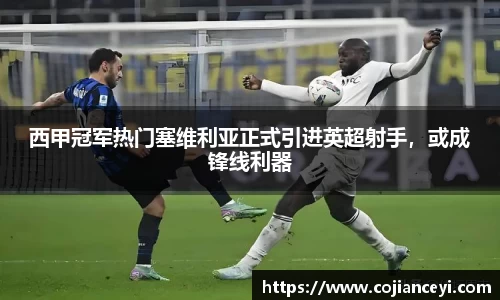 西甲冠军热门塞维利亚正式引进英超射手，或成锋线利器