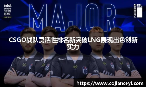 CSGO战队灵活性排名新突破LNG展现出色创新实力