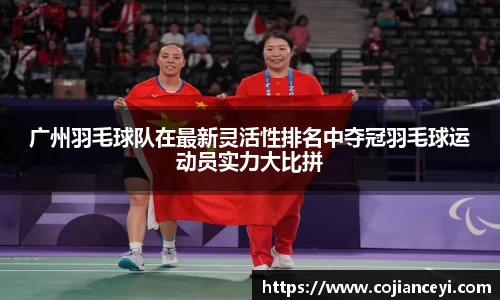 广州羽毛球队在最新灵活性排名中夺冠羽毛球运动员实力大比拼
