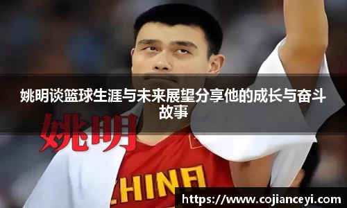 姚明谈篮球生涯与未来展望分享他的成长与奋斗故事