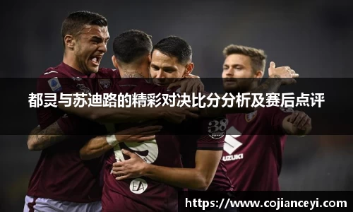 都灵与苏迪路的精彩对决比分分析及赛后点评