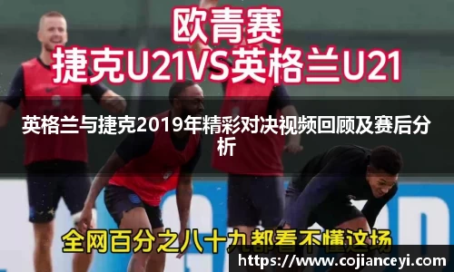英格兰与捷克2019年精彩对决视频回顾及赛后分析