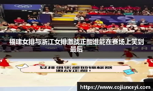 福建女排与浙江女排激战正酣谁能在赛场上笑到最后