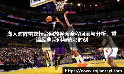 湖人对阵雷霆精彩回放视频全程回顾与分析，重温经典瞬间与精彩时刻