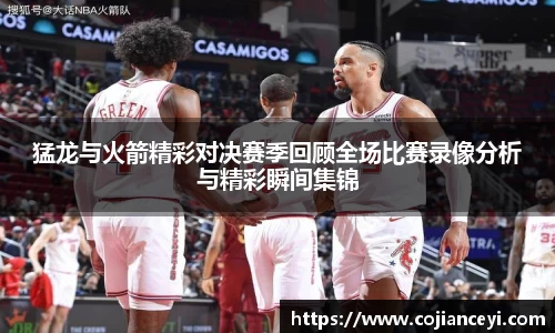 猛龙与火箭精彩对决赛季回顾全场比赛录像分析与精彩瞬间集锦