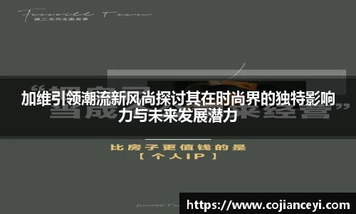 加维引领潮流新风尚探讨其在时尚界的独特影响力与未来发展潜力