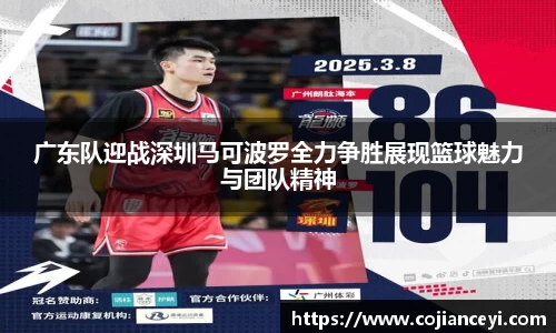 广东队迎战深圳马可波罗全力争胜展现篮球魅力与团队精神